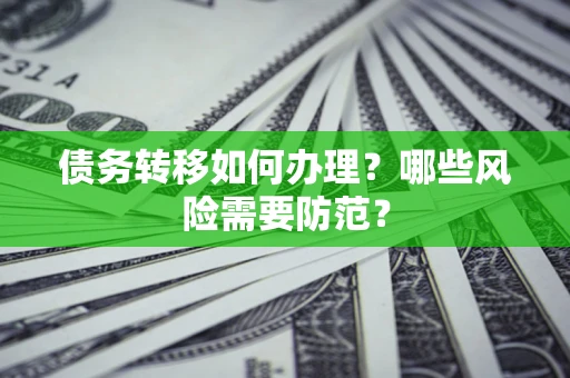 济南债务转移如何办理？哪些风险需要防范？