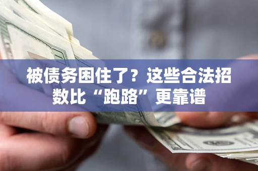 济南被债务困住了？这些合法招数比“跑路”更靠谱