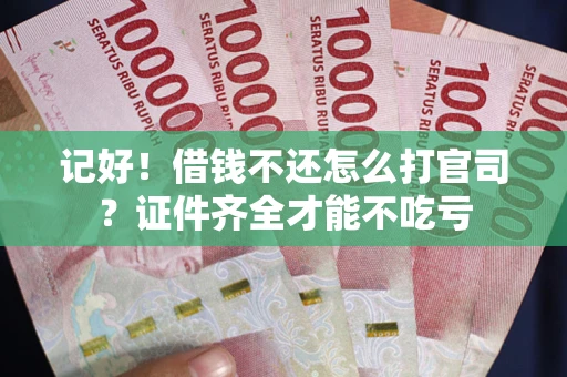 济南记好！借钱不还怎么打官司？证件齐全才能不吃亏