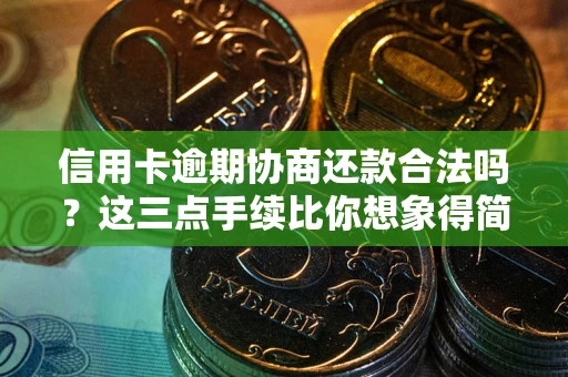 济南信用卡逾期协商还款合法吗？这三点手续比你想象得简单