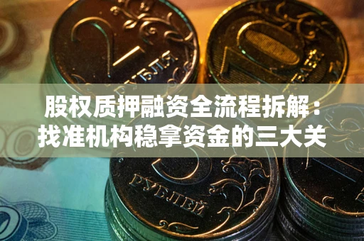 济南股权质押融资全流程拆解：找准机构稳拿资金的三大关键