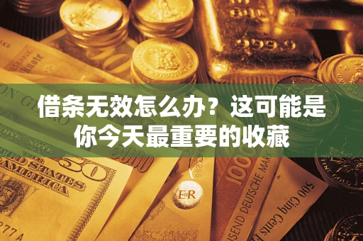 济南借条无效怎么办？这可能是你今天最重要的收藏