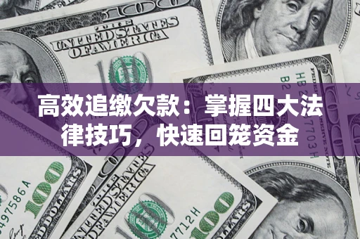 济南高效追缴欠款：掌握四大法律技巧，快速回笼资金