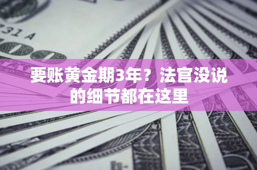 济南要账黄金期3年？法官没说的细节都在这里