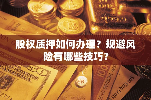 济南股权质押如何办理？规避风险有哪些技巧？