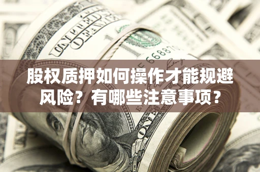 济南股权质押如何操作才能规避风险？有哪些注意事项？
