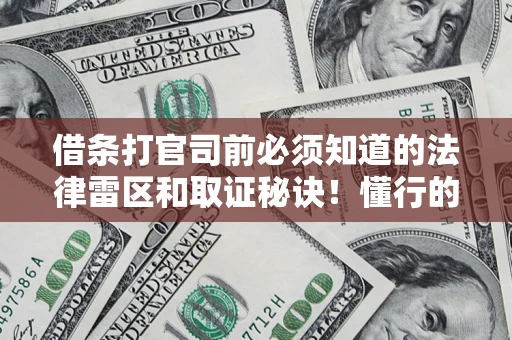 济南借条打官司前必须知道的法律雷区和取证秘诀！懂行的人已经留好这些证据