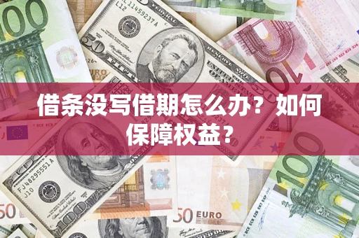 济南借条没写借期怎么办？如何保障权益？