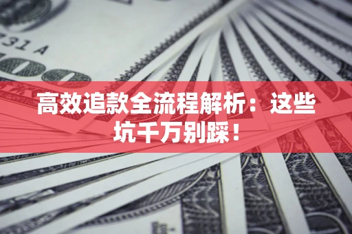 济南高效追款全流程解析：这些坑千万别踩！