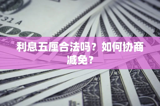 济南利息五厘合法吗？如何协商减免？