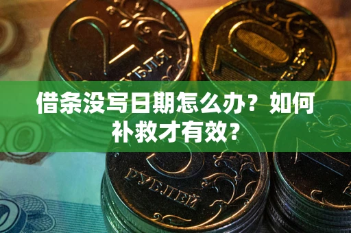 济南借条没写日期怎么办？如何补救才有效？