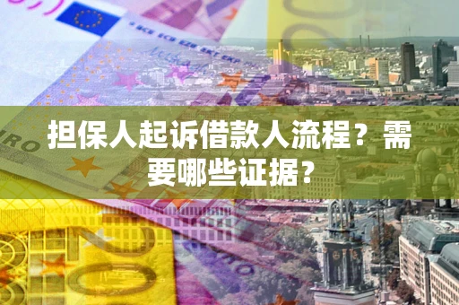 济南担保人起诉借款人流程?需要哪些证据? 济南担保人起诉借款人流程?需要哪些证据?