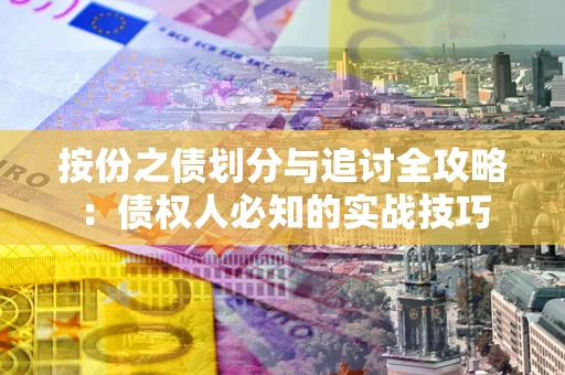 济南按份之债划分与追讨全攻略：债权人必知的实战技巧