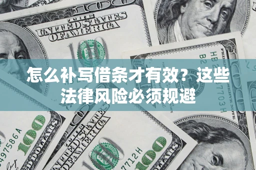 济南怎么补写借条才有效？这些法律风险必须规避