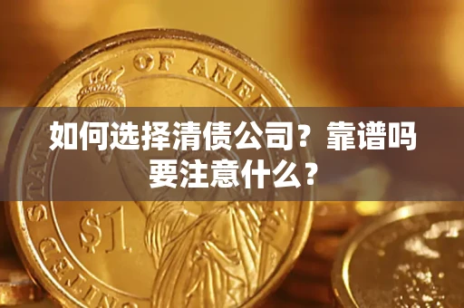 济南如何选择清债公司？靠谱吗要注意什么？