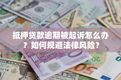 济南抵押贷款逾期被起诉怎么办？如何规避法律风险？