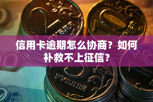 济南信用卡逾期怎么协商？如何补救不上征信？