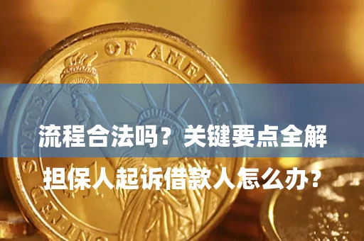 济南

担保人起诉借款人怎么办？流程合法吗？关键要点全解析