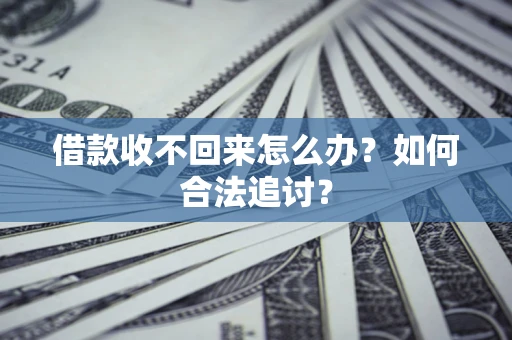 济南借款收不回来怎么办？如何合法追讨？