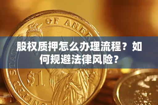 济南股权质押怎么办理流程？如何规避法律风险？