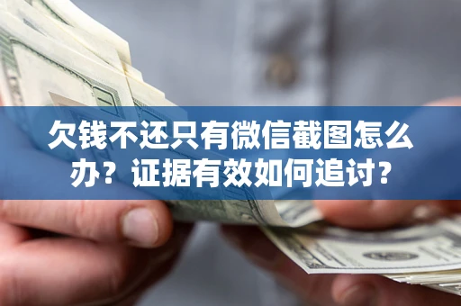 济南欠钱不还只有微信截图怎么办？证据有效如何追讨？