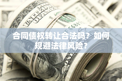 济南合同债权转让合法吗？如何规避法律风险？