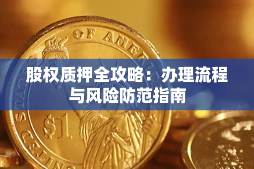 济南股权质押全攻略：办理流程与风险防范指南