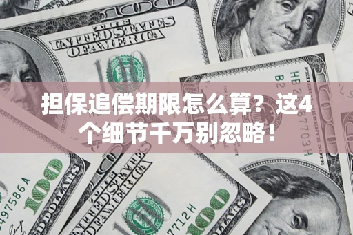 济南担保追偿期限怎么算?这4个细节千万别忽略! 济南担保追偿期限怎么算?这4个细节千万别忽略!