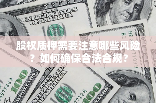 济南股权质押需要注意哪些风险？如何确保合法合规？