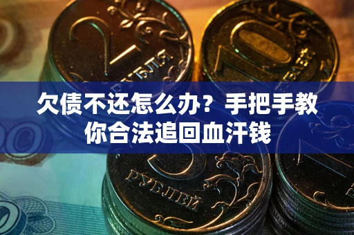 济南欠债不还怎么办?手把手教你合法追回血汗钱 济南欠债不还怎么办?手把手教你合法追回血汗钱