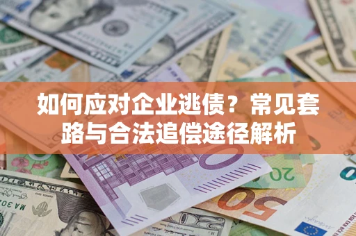 济南如何应对企业逃债？常见套路与合法追偿途径解析