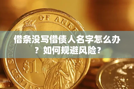济南借条没写借债人名字怎么办？如何规避风险？