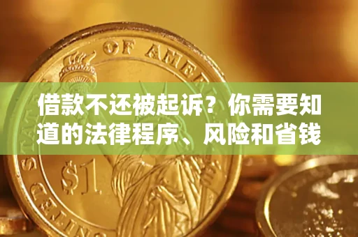 济南借款不还被起诉？你需要知道的法律程序、风险和省钱技巧
