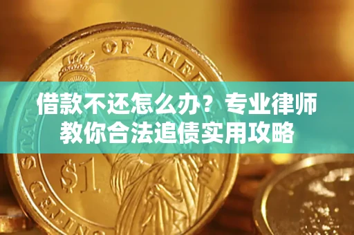 济南借款不还怎么办？专业律师教你合法追债实用攻略