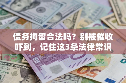 济南债务拘留合法吗?别被催收吓到,记住这3条法律常识 济南债务拘留合法吗?别被催收吓到,记住这3条法律常识