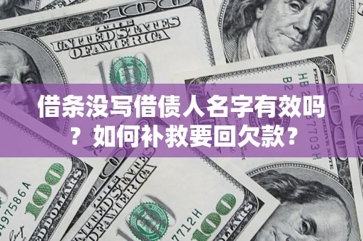 济南借条没写借债人名字有效吗？如何补救要回欠款？