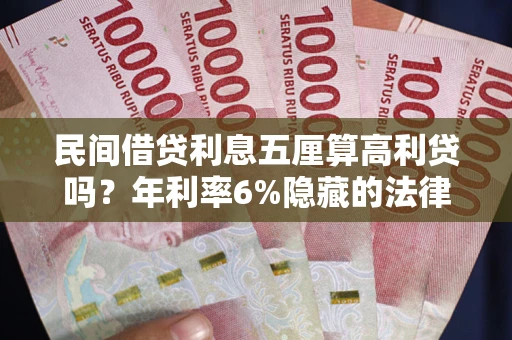 济南民间借贷利息五厘算高利贷吗？年利率6%隐藏的法律风险全解析