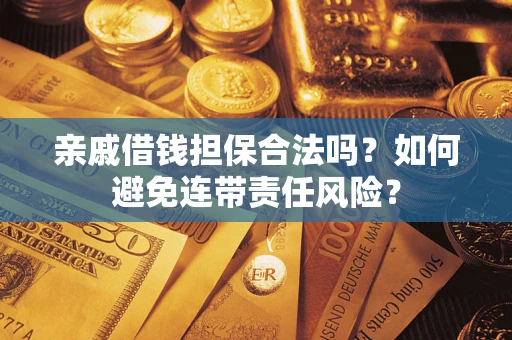 济南亲戚借钱担保合法吗？如何避免连带责任风险？