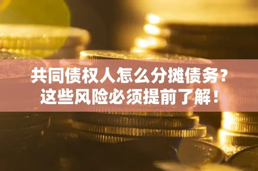 济南共同债权人怎么分摊债务？这些风险必须提前了解！