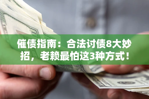 济南催债指南：合法讨债8大妙招，老赖最怕这3种方式！