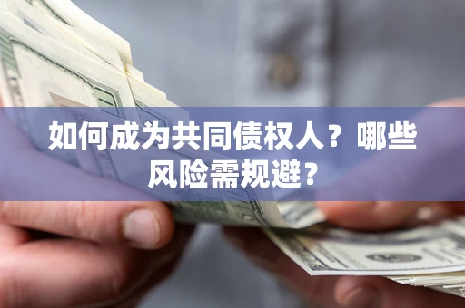 济南如何成为共同债权人？哪些风险需规避？