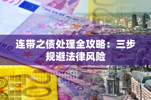 济南连带之债处理全攻略：三步规避法律风险