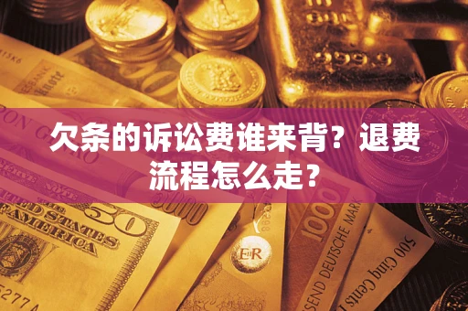 济南欠条的诉讼费谁来背？退费流程怎么走？