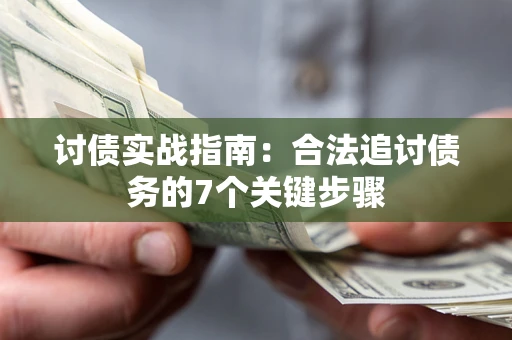 济南讨债实战指南：合法追讨债务的7个关键步骤