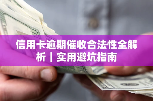 济南信用卡逾期催收合法性全解析｜实用避坑指南